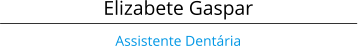 Elizabete Gaspar Assistente Dentária